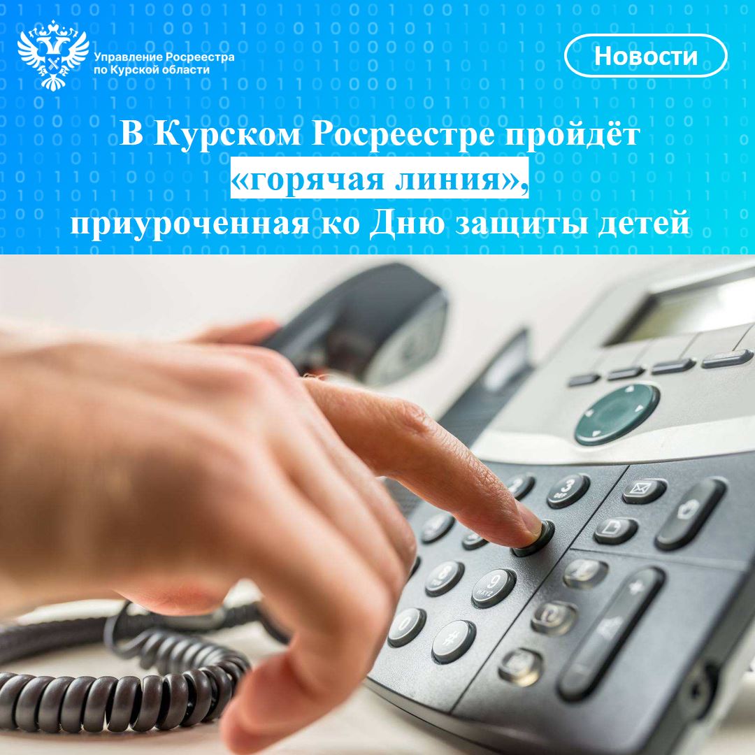В Курском Росреестре пройдёт «горячая линия»,  приуроченная ко Дню защиты детей.